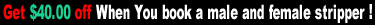 Get $40.00 off when you book a male and female stripper with latins finest